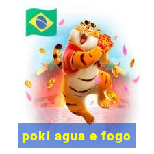 poki agua e fogo